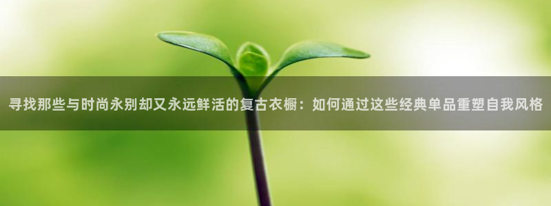 星欧娱乐注册要多少钱：寻找那些与时尚永别